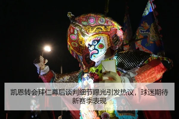 凯恩转会拜仁幕后谈判细节曝光引发热议，球迷期待新赛季表现